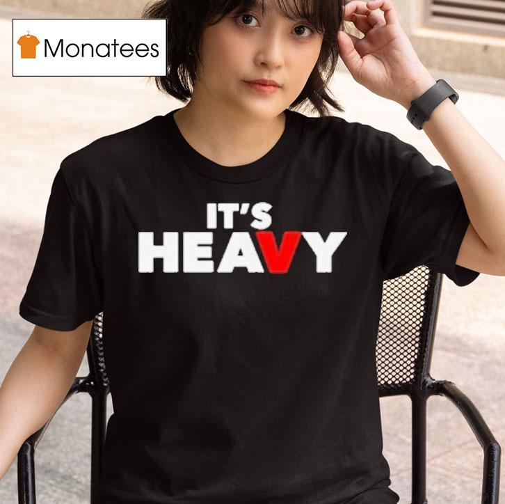 It S Heavy T Shirt