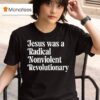 Jesus Was A Radical Nonviolent Revolutionary T Shirt