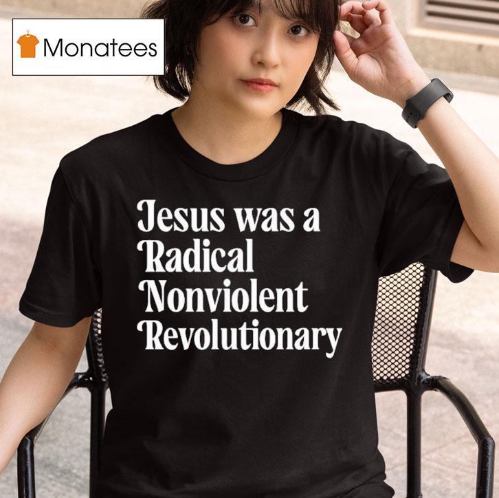 Jesus Was A Radical Nonviolent Revolutionary T Shirt