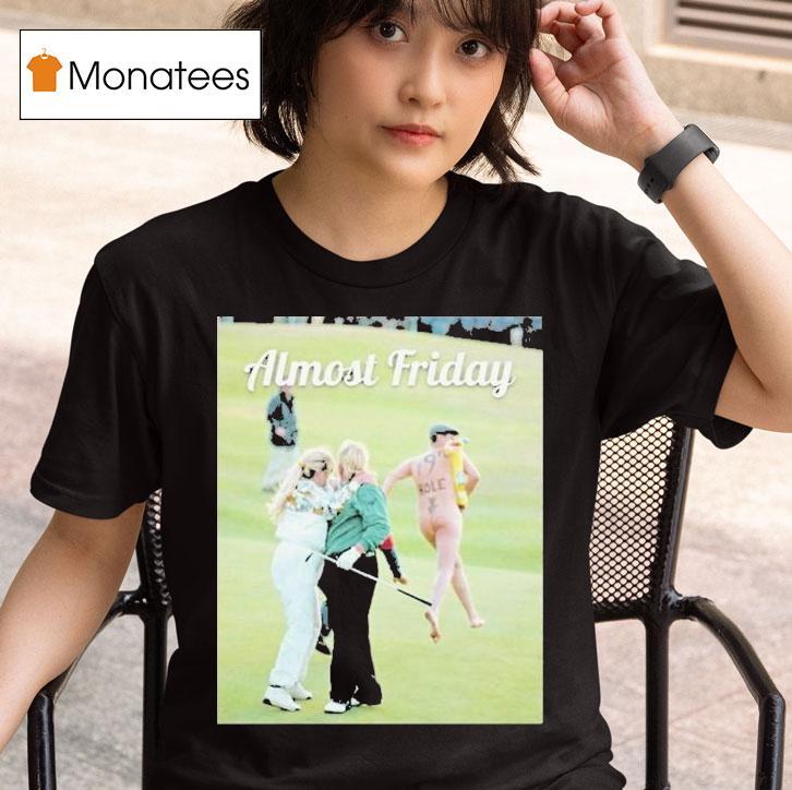 John Daly With Wife And Streaker Day Th Hole Almost Friday T Shirt
