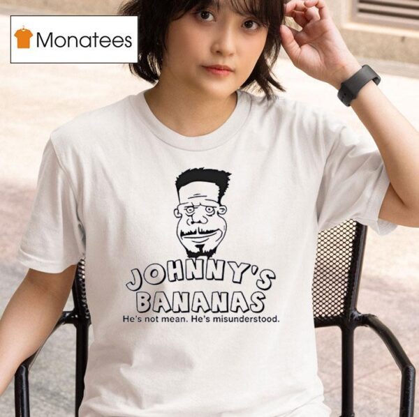 Johnny S Bananas He S Not Mean He S Misunderstood T Shirt