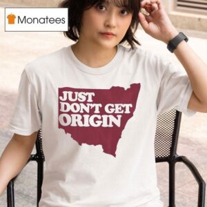 Just Don T Get Origin T Shirt