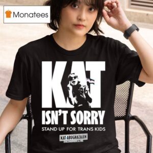 Kat For Illinois Kat Isn T Sorry Stand Up For Trans Kids Kat Abughazaleh T Shirt