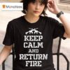 Keep Calm And Return Fire T Shirt