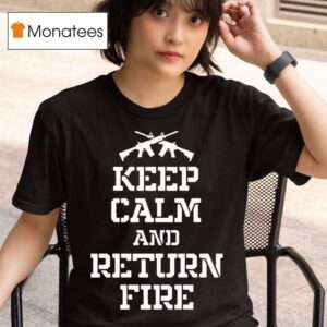 Keep Calm And Return Fire T Shirt