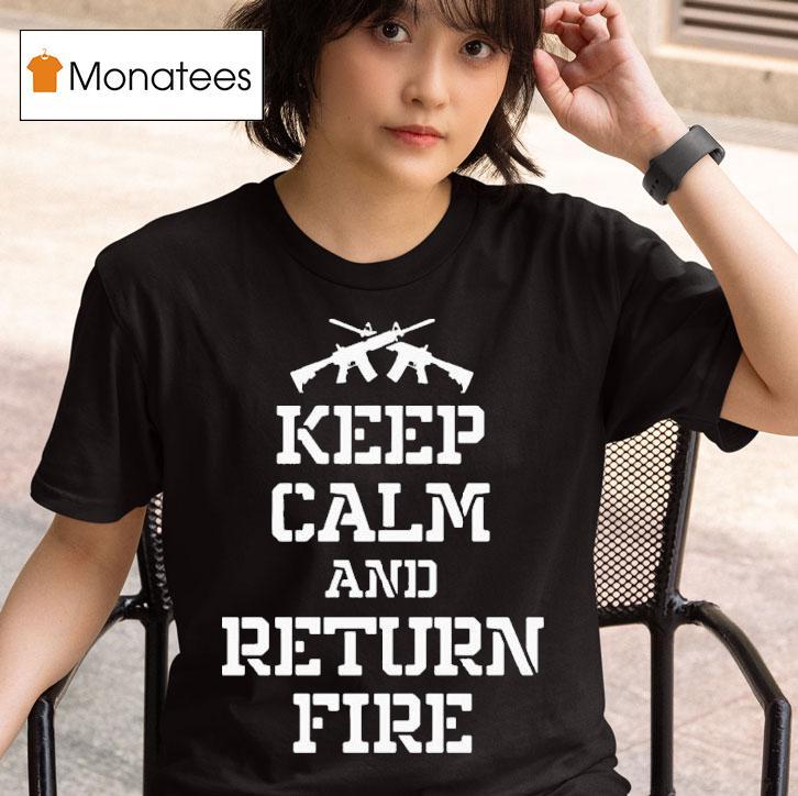 Keep Calm And Return Fire T Shirt