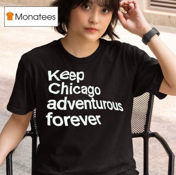 Keep Chicago Adventurous Forever T Shirt