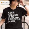 Keke Palmer Is My Princess Diana T Shirt