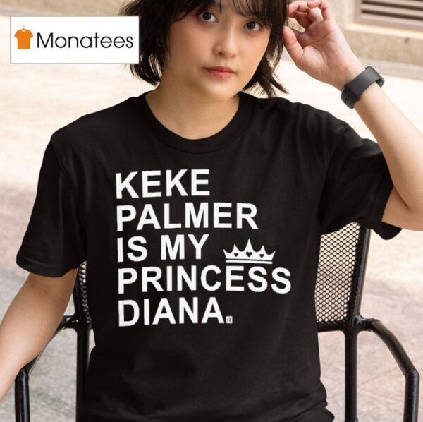 Keke Palmer Is My Princess Diana T Shirt
