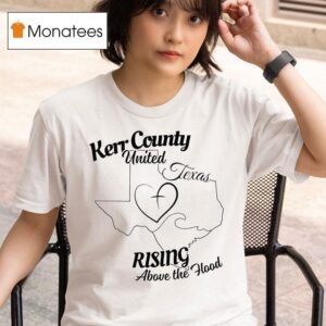 Kerr County United Texas Rising Above The Hood Flood Relief T Shirt