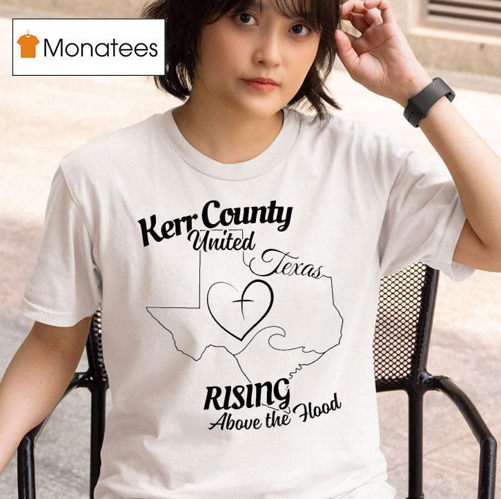 Kerr County United Texas Rising Above The Hood Flood Relief T Shirt