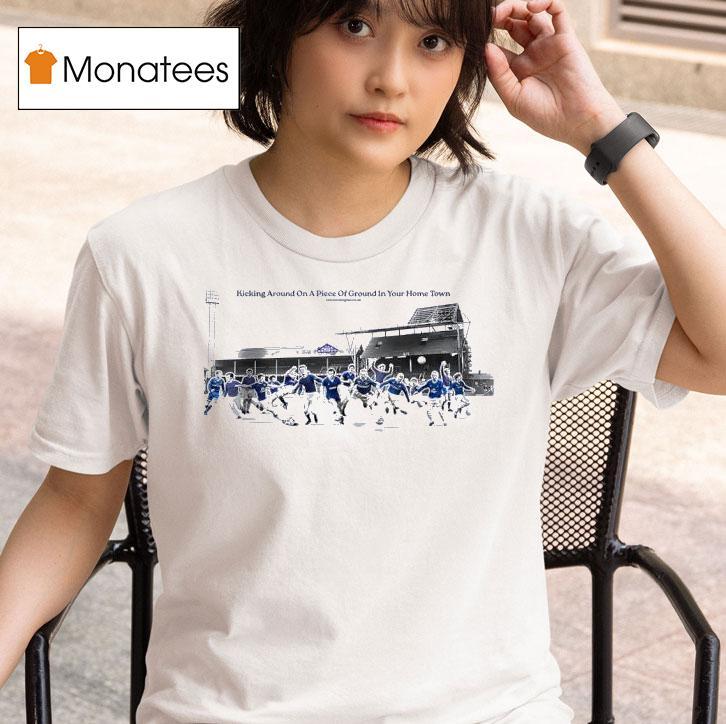 Kicking Around On A Piece Of Ground In Your Home Town T Shirt