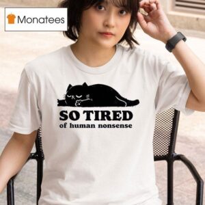 Lazy Cat So Tired Of Human Nonsense T Shirt