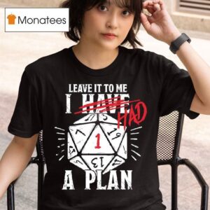 Leave It To Me I Had A Plan T Shirt