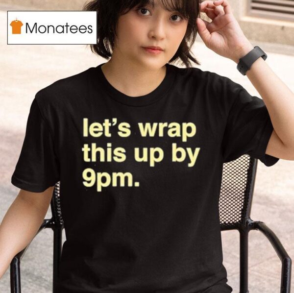 Let S Wrap This Up By Pm T Shirt
