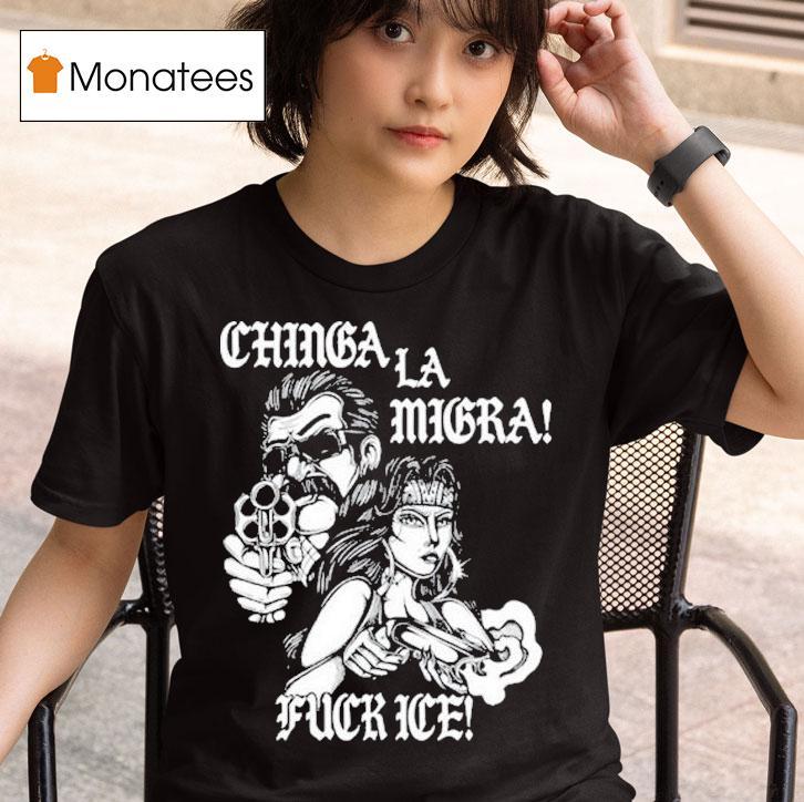 Lie Chinga La Migra Fuck Ice T Shirt