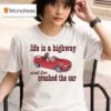 Life Is A Highway And I Ve Crashed The Car Raccoon T Shirt