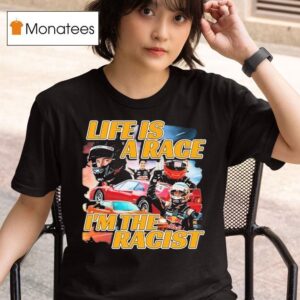 Life Is A Race I M The Racis T Shirt