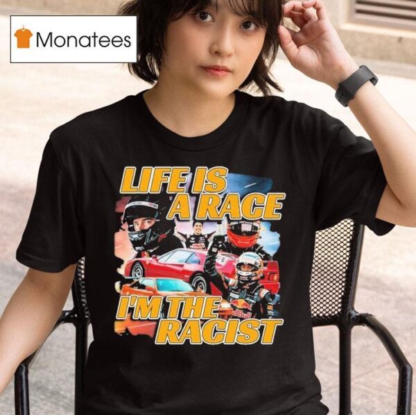 Life Is A Race I M The Racis T Shirt