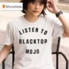 Listen To Blacktop Mojo T Shirt