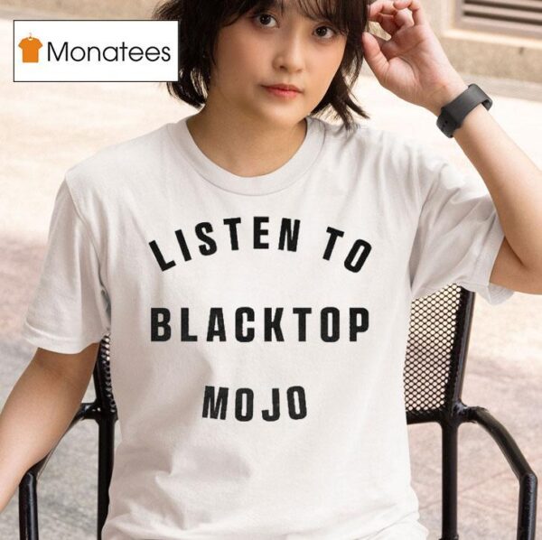 Listen To Blacktop Mojo T Shirt