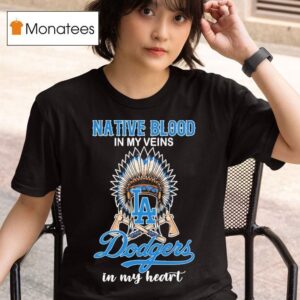 Los Angeles Dodgers Native Blood In My Veins In My Hear T Shirt