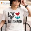 Love Thy Neighbor T Shirt