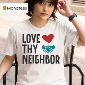 Love Thy Neighbor T Shirt