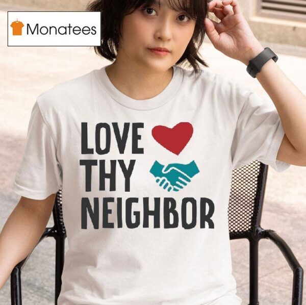 Love Thy Neighbor T Shirt