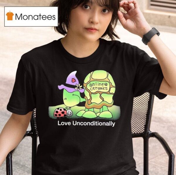 Love Unconditionally Online Ceramics Turtle T Shirt