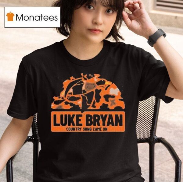 Luke Bryan Country Song Came On Camo T Shirt