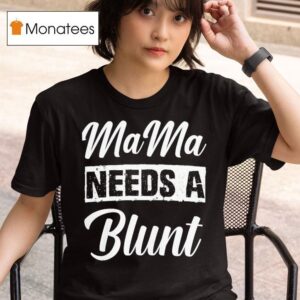 Mama Needs A Blun T Shirt