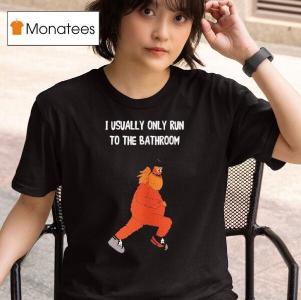Mascot Gritty Philadelphia Flyers I Usually Only Run To The Bathroom T Shirt