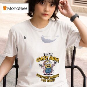Minion Crazy I M The Aunt Everyone Warned You Abou T Shirt
