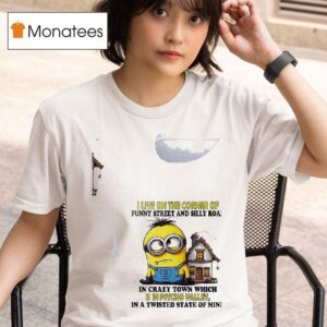 Minion I Live On The Corner Of Funny Street And Silly Road In Crazy Town Which Is In Psycho Valley In A Twisted State Of Mind T Shirt