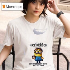 Minion I Try To Be A Nice Person But Sometimes My Mouth Does Not Agree T Shirt