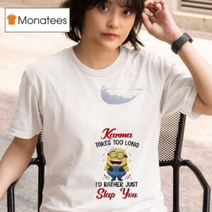 Minion Karma Takes Too Long I D Rather Just Slap You T Shirt