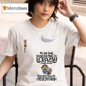 Minion My Kids Laugh Because They Think I M Crazy I Laugh Because They Don T Know It S Hereditary T Shirt
