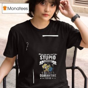 Minions They Say You Can T Fix Stupid Turns Out You Can T Quarantine It Either T Shirt