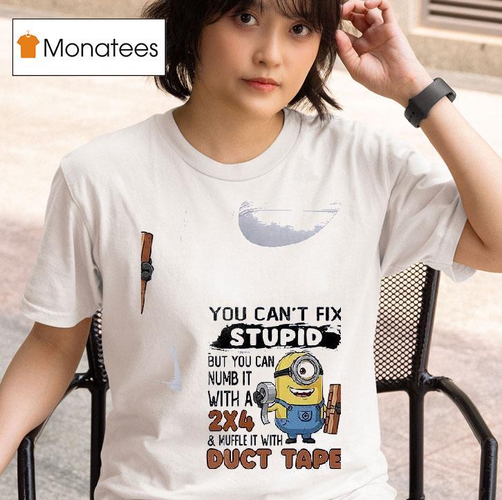 Minions You Can T Fix Stupid But You Can Numb It With A And Muffle It With Duct Tape T Shirt