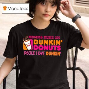 Mommy Runs On Dunkin Donuts Peace Love Dunkin T Shirt
