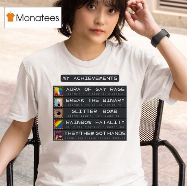 My Achievements Aura Of Gay Rage Break The Binary Glitter Bomb Rainbow Fatality They Them Got Hands T Shirt