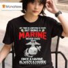 My Time In Uniform Is Over But Being A Marine Never Ends Once A Marine Always A Marine T Shirt