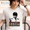 Narcotics Is A Dirty Business T Shirt