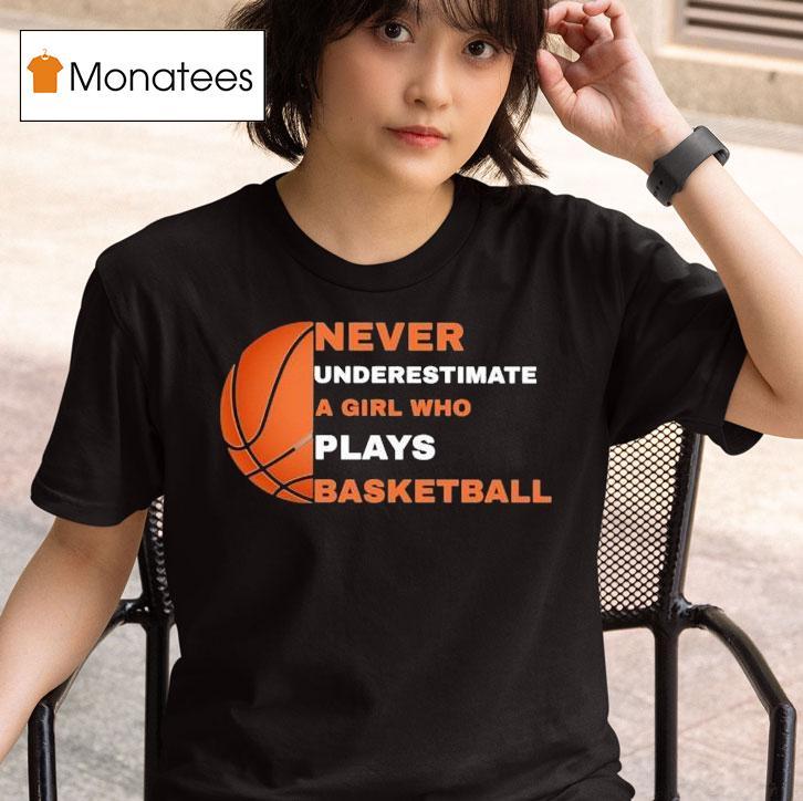 Never Underestimate A Girl Who Plays Basketball T Shirt