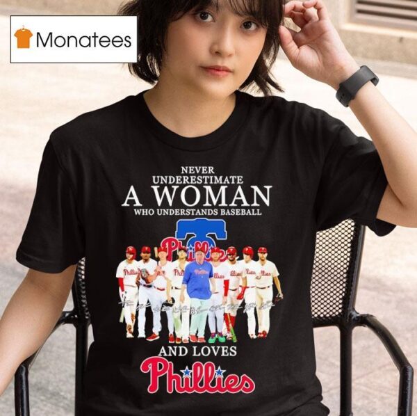 Never Underestimate A Woman Who Understands Baseball And Loves Philadelphia Phillies T Shirt