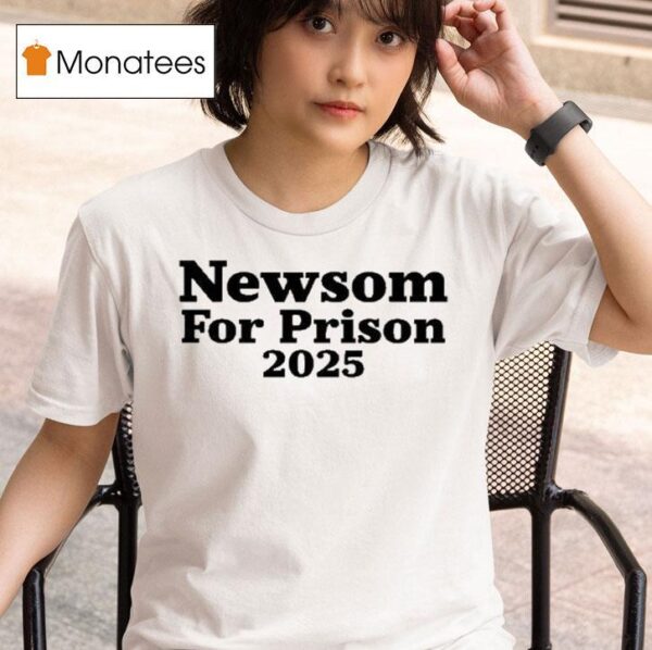 Newsom For Prison T Shirt
