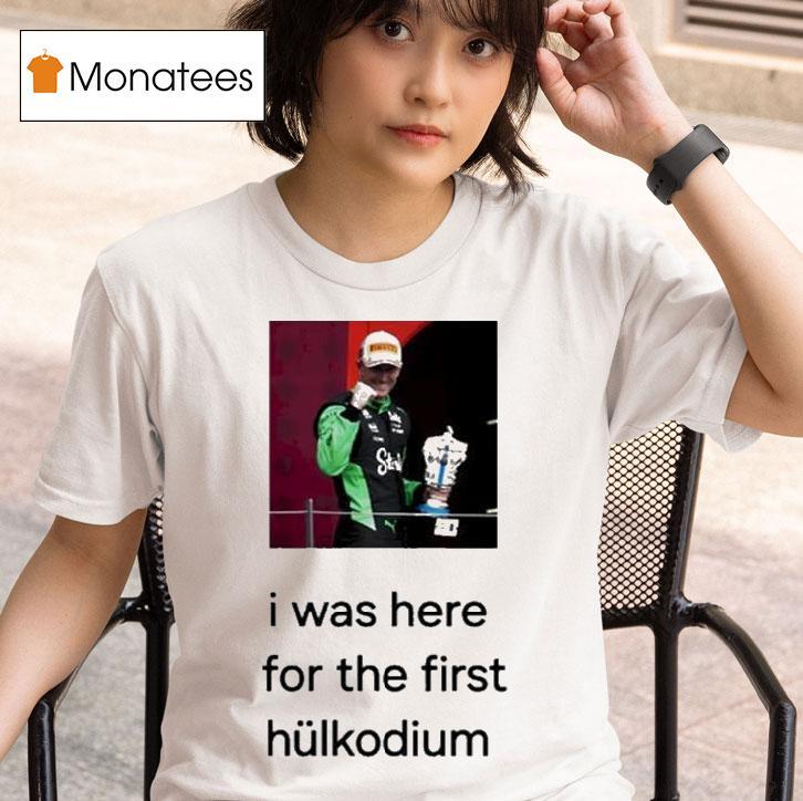 Nico Hulkenberg I Was Here For The First Hulkodium T Shirt