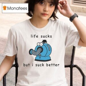 Noo Noo Life Sucks But I Suck Better T Shirt