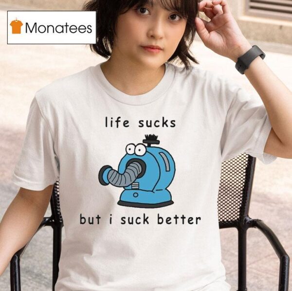 Noo Noo Life Sucks But I Suck Better T Shirt